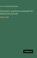 Theoretisch-praktische Grammatik der italienischen Sprache: Zweiter Theil 3563148147 Book Cover