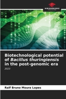 Biotechnological potential of Bacillus thuringiensis in the post-genomic era 6205736802 Book Cover