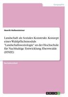 Landschaft als Soziales Konstrukt. Konzept eines Wahlpflichtmoduls Landschaftssoziologie an der Hochschule für Nachhaltige Entwicklung Eberswalde (HNEE) 3668393273 Book Cover