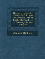 Histoire Naturelle, Civile Et Politique Du Tonquin, Par M. l'Abb� Richard, ...... 1021591971 Book Cover