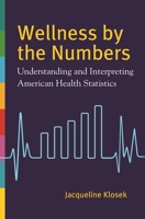 Wellness by the Numbers: Understanding and Interpreting American Health Statistics 1610699637 Book Cover
