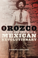 Orozco: The Life and Death of a Mexican Revolutionary 0806161906 Book Cover