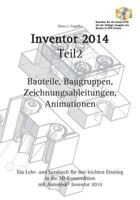 Autodesk© Inventor 2014 Teil 2: Bauteile, Baugruppen, Zeichnungsableitungen, Animationen 3732273741 Book Cover