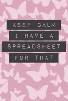 Keep Calm I Have a Spreadsheet for That: Funny Office, IT, Bookkeeping, Sales, Purchasing Workplace Humor Quote Journal, Coworker Gag Joke Gift, Blank Lined 6x9 Pocket Notebook 170609678X Book Cover