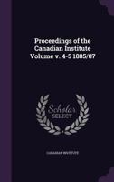 Proceedings of the Canadian Institute Volume V. 4-5 1885/87 1172052611 Book Cover