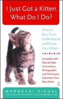 I Just Got a Kitten. What Do I Do?: How to Buy, Train, Understand, and Enjoy Your Kitten 0743245091 Book Cover