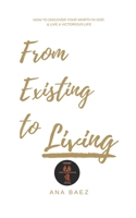 From Existing to Living: How to discover your worth in God and live a victorious life 1952098327 Book Cover