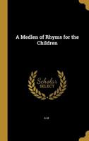 A Medlen of Rhyms for the Children 0469864052 Book Cover