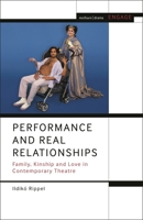 Performance and Real Relationships: Family, Kinship and Love in Contemporary Theatre (Methuen Drama Engage) 1350448095 Book Cover