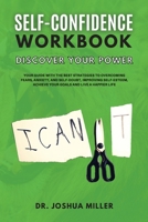 SELF-CONFIDENCE WORKBOOK Discover Your Power: Your Guide With the Best Strategies to Overcoming Fears, Anxiety, and Self-Doubt, Improving Self-Esteem, Achieve Your Goals and Live a Happier Life 1914192834 Book Cover