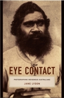 Eye Contact: Photographing Indigenous Australians 0822335727 Book Cover