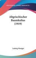 Altgriechischer Baumkultus: Untersuchungen (Classic Reprint) 1141706385 Book Cover