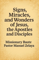 Signs, Miracles and Wonders of Jesus, the Apostles and Disciples B0FW4B9PZP Book Cover