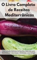 O Livro Completo de Receitas Mediterr�nicas: Uma Cole��o Deliciosa de Receitas Saborosas para Desintoxicar o seu Corpo e Aumentar a sua Energia. Mediterranean Cookbook (Portuguese Edition) 1802551557 Book Cover