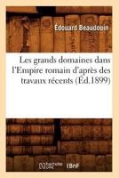 Les Grands Domaines Dans L'Empire Romain D'Apra]s Des Travaux Ra(c)Cents (A0/00d.1899) 1148465529 Book Cover