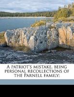 A Patriot's Mistake, Being Personal Recollections of the Parnell Family; 1017347611 Book Cover