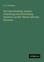 Die Unterscheidung, Analyse, Entstehung und Entwickelung derselben, bei den Thieren und beim Menschen 3386413846 Book Cover
