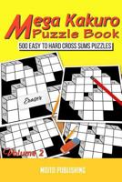 Mega Kakuro Puzzle Book: 500 Easy to Hard Cross Sums Puzzles Volume II 1548200794 Book Cover