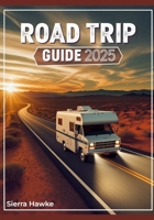 Road Trip Guide 2025: Discover America's Best Scenic Drives, Hidden Gems, and Unforgettable Adventures on Top U.S. Routes to Explore B0DZWBH3VN Book Cover