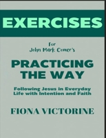 Exercise Book for John Mark Comer's Practicing The Way: Following Jesus in Everyday Life with Intention and Faith B0F2974F8J Book Cover