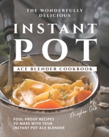 The Wonderfully Delicious Instant Pot Ace Blender Cookbook: Fool-Proof Recipes to Make with Your Instant Pot Ace Blender B08KJT2BPS Book Cover