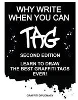 Why Write When You Can Tag: Learn to Draw the Best Graffiti Tags Ever! 0990438155 Book Cover