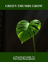 Green Thumbs Grow: A Practical Guide To Thriving Houseplants B0FRS8JM3R Book Cover