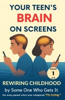 Your Teen’s Brain on Screens: A Compassionate Guide for Parents Who Want to Stay Connected (Rewiring Childhood) B0FH4MFHW1 Book Cover