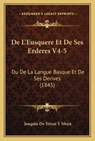 De L'Eusquere Et De Ses Erderes V4-5: Ou De La Langue Basque Et De Ses Derives (1845) 1168146518 Book Cover
