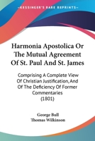 Harmonia Apostolica Or The Mutual Agreement Of St. Paul And St. James: Comprising A Complete View Of Christian Justification, And Of The Deficiency Of Former Commentaries 1104258536 Book Cover