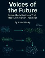 Voices of the Future: Inside the Milestones That Made AI Smarter Than Ever (The World of AI: Understanding Tomorrow, Today) B0G3442XHQ Book Cover