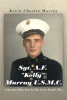 Sgt. A.F. "Kelly" Murray U.S.M.C.: A Hoosier Hibernian in the Great Pacific War 1467043931 Book Cover