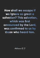 Hebrews 2: 3 Notebook: How shall we escape if we ignore so great a salvation? This salvation, which was first announced by the Lord, was confirmed to us by those who: Hebrews 2:3 Notebook, Bible Verse 1677038365 Book Cover