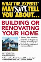 What The Experts May Not Tell You About Building or Renovating Your Home 044669083X Book Cover