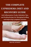 THE COMPLETE LYPHEDEMA DIET AND RECOVERY GUIDE: Anti-Inflammatory Foods, Hydration Tips, and Healing Recipes for Managing Swelling and Improving Lymphatic Function B0FVWRFSK7 Book Cover