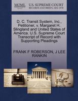 D. C. Transit System, Inc., Petitioner, v. Margaret H. Slingland and United States of America. U.S. Supreme Court Transcript of Record with Supporting Pleadings 1270446320 Book Cover