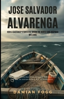 Jose Salvador Alvarenga: How a Castaway’s Survival Shook the World and Inspired Millions (A Story Worth Telling — One That Changed Everything) B0FKBP9SDR Book Cover