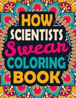 How Scientists Swear Coloring Book: A Swear Coloring Book Gift for Scientists-8.5x11 Inches 50 Unique Design of Swear Words Illustration Coloring Book for Scientists B08JDTTR73 Book Cover