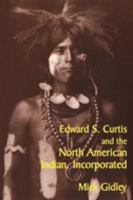 Edward S. Curtis and the North American Indian, Incorporated (Cambridge Studies in American Literature and Culture) 0521775736 Book Cover
