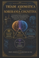 TRÍADE AXIOMÁTICA DA SOBERANIA COGNITIVA: Fundamentação Científica, Arquitetura Neuropsíquica e Integração Sistêmica da NTGE e da NTGE-360 (EDIÇÃO ... TEORIA GERAL DO ESTADO) (Portuguese Edition) B0H23MXX53 Book Cover