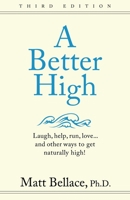 A Better High: Laugh, Help, Run, Love ... and Other Ways to Get Naturally High! 1936214563 Book Cover