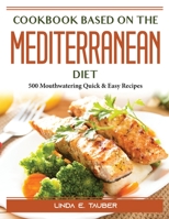 Cookbook for Beginners on the Mediterranean Diet: 500 Mouthwatering Quick and Easy Recipes 1804388823 Book Cover
