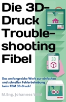 Die 3D-Druck Troubleshooting Fibel: Das umfangreiche Werk zur einfachen und schnellen Fehlerbehebung beim FDM 3D-Druck! 3949804323 Book Cover