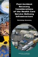 Post-Incident Recovery Considerations of the Health Care Service Delivery Infrastructure: Workshop Summary 0309260604 Book Cover