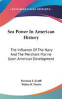 Sea Power in American History: The Influence of the Navy and the Merchant Marine Upon American Development 1143048644 Book Cover