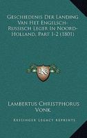 Geschiedenis Der Landing Van Het Engelsch-Russisch Leger In Noord-Holland, Part 1-2 (1801) 116009764X Book Cover