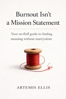 Burnout Isn't a Mission Statement: Your no-fluff guide to finding meaning without martyrdom B0GMCWF8ZS Book Cover