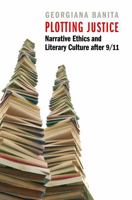 Plotting Justice: Narrative Ethics and Literary Culture after 9/11 0803240384 Book Cover