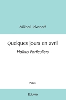 Quelques jours en avril: Haïkus Particuliers (French Edition) 2414526491 Book Cover