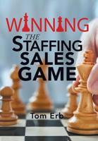 Winning the Staffing Sales Game: The Definitive Game Plan for Sales Success in the Staffing Industry 1543461484 Book Cover
